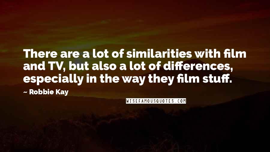 Robbie Kay Quotes: There are a lot of similarities with film and TV, but also a lot of differences, especially in the way they film stuff.