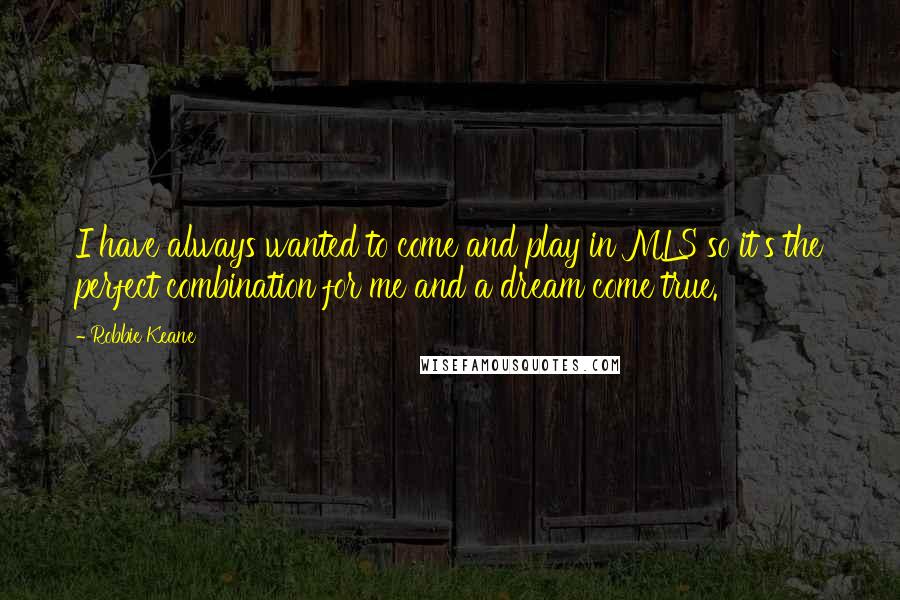 Robbie Keane Quotes: I have always wanted to come and play in MLS so it's the perfect combination for me and a dream come true.