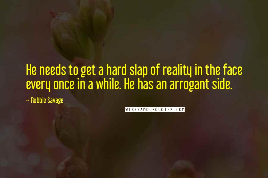 Robbie Savage Quotes: He needs to get a hard slap of reality in the face every once in a while. He has an arrogant side.