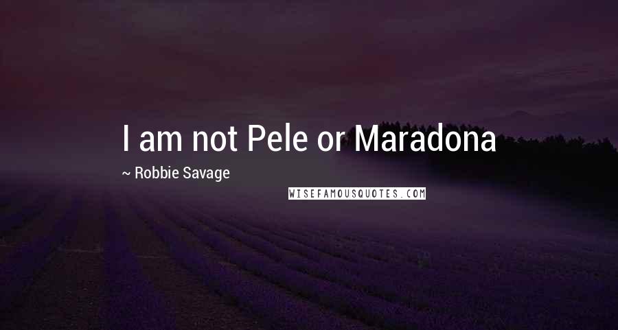 Robbie Savage Quotes: I am not Pele or Maradona