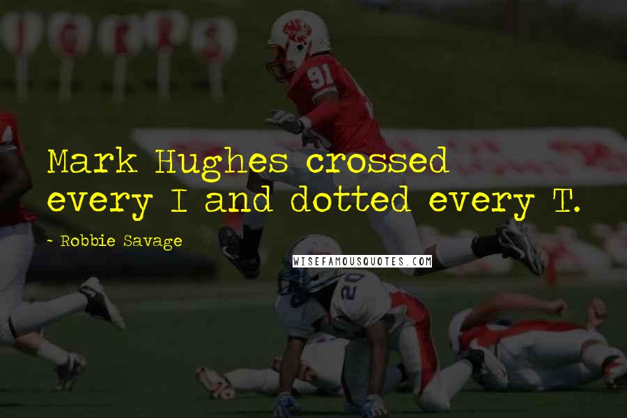Robbie Savage Quotes: Mark Hughes crossed every I and dotted every T.