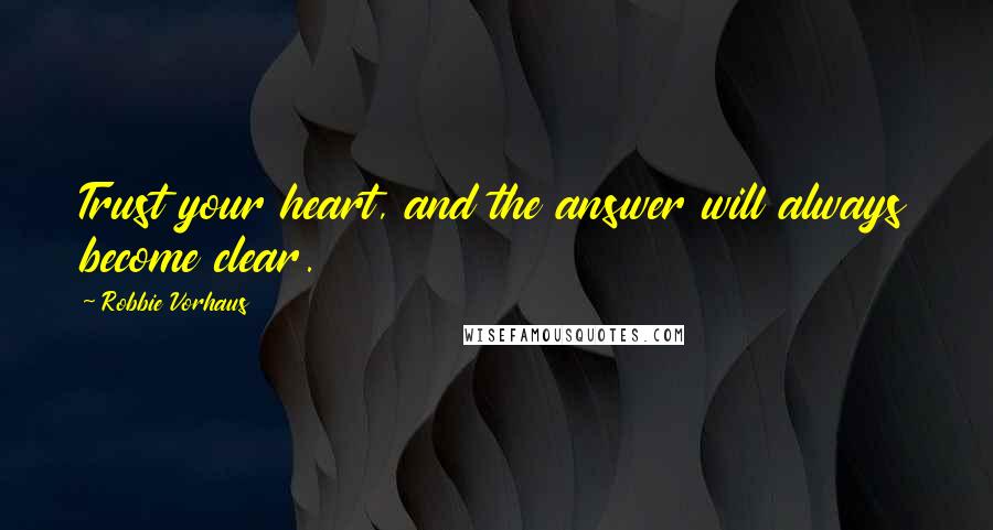 Robbie Vorhaus Quotes: Trust your heart, and the answer will always become clear.