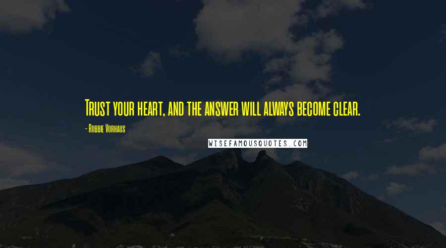 Robbie Vorhaus Quotes: Trust your heart, and the answer will always become clear.