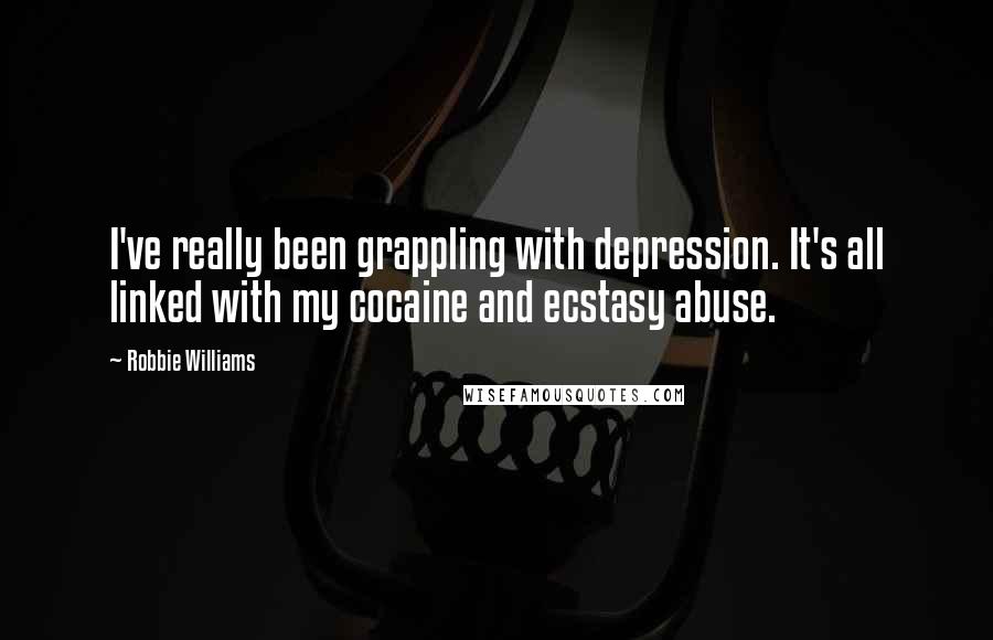 Robbie Williams Quotes: I've really been grappling with depression. It's all linked with my cocaine and ecstasy abuse.