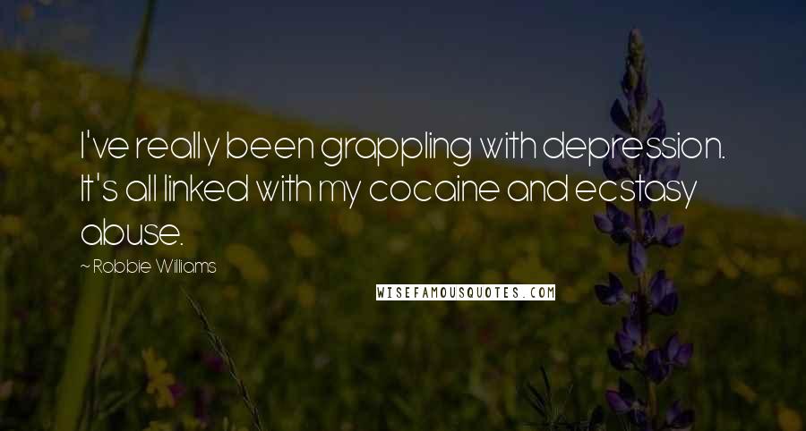 Robbie Williams Quotes: I've really been grappling with depression. It's all linked with my cocaine and ecstasy abuse.