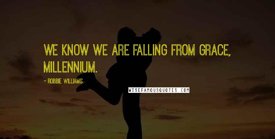 Robbie Williams Quotes: We know we are falling from grace, millennium.