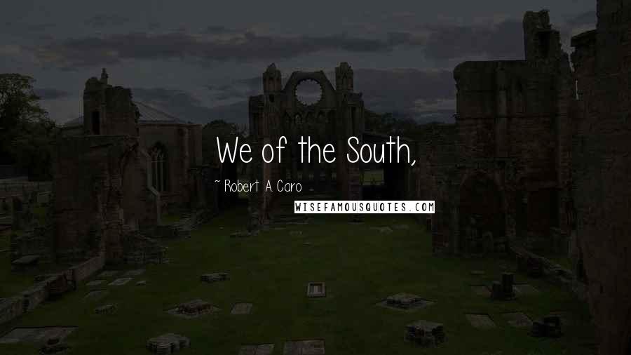 Robert A. Caro Quotes: We of the South,