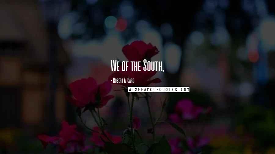 Robert A. Caro Quotes: We of the South,