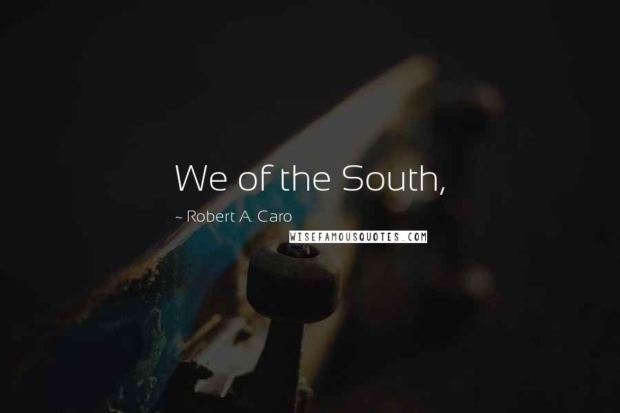 Robert A. Caro Quotes: We of the South,