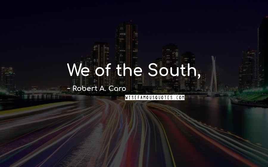 Robert A. Caro Quotes: We of the South,