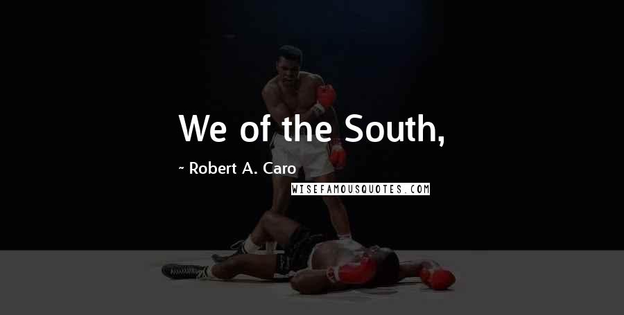 Robert A. Caro Quotes: We of the South,