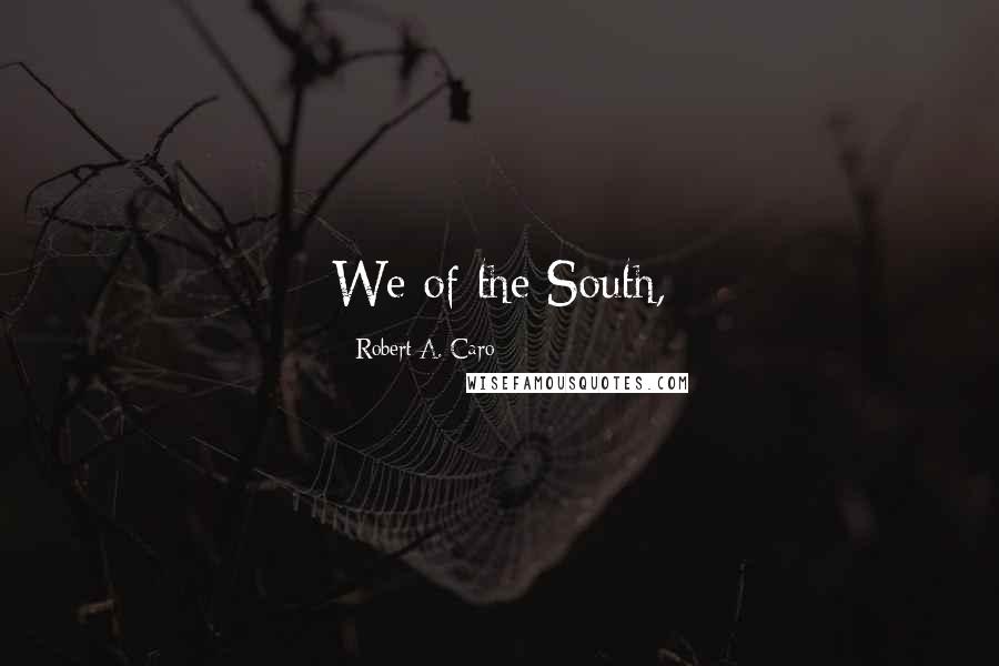 Robert A. Caro Quotes: We of the South,