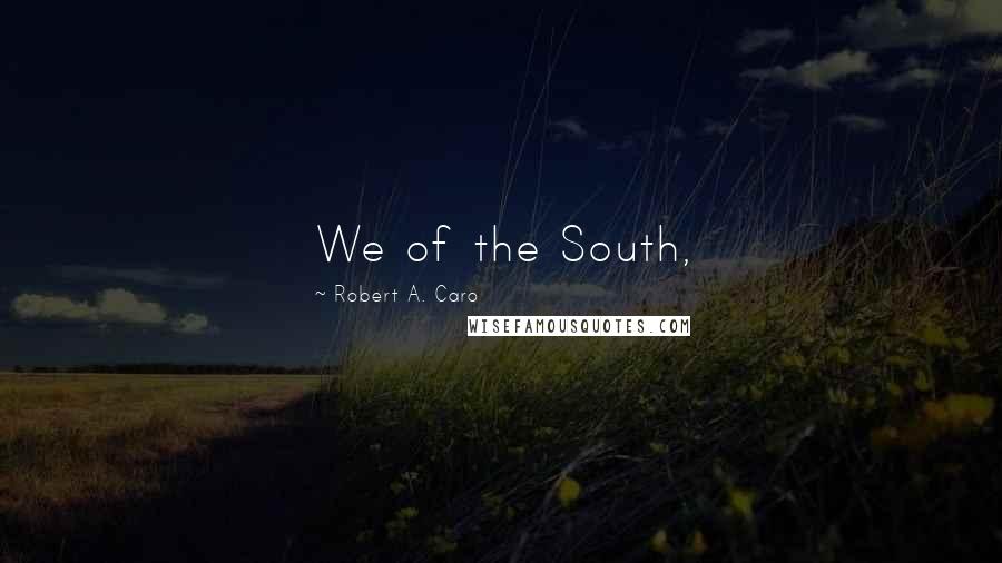 Robert A. Caro Quotes: We of the South,