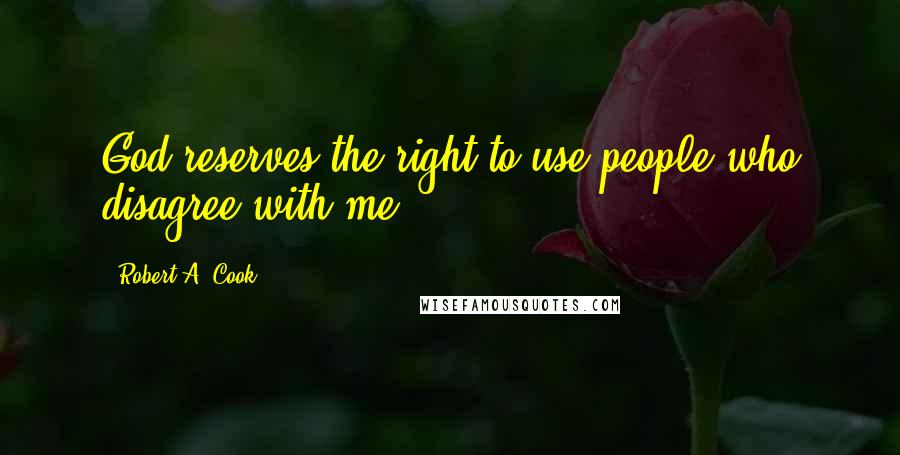 Robert A. Cook Quotes: God reserves the right to use people who disagree with me.