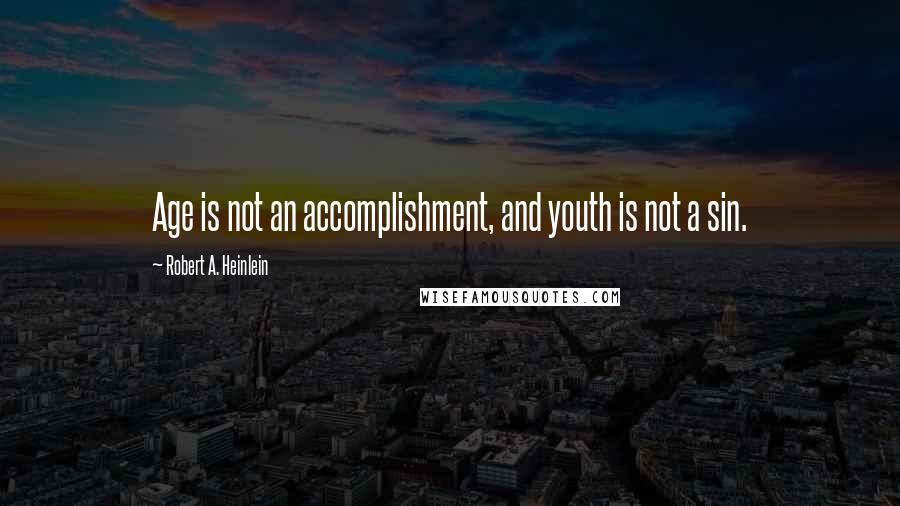 Robert A. Heinlein Quotes: Age is not an accomplishment, and youth is not a sin.