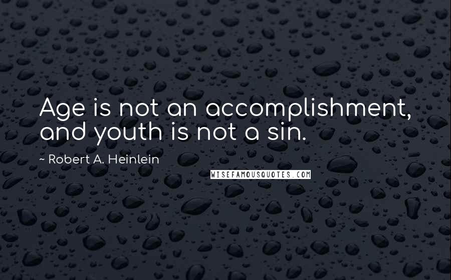 Robert A. Heinlein Quotes: Age is not an accomplishment, and youth is not a sin.