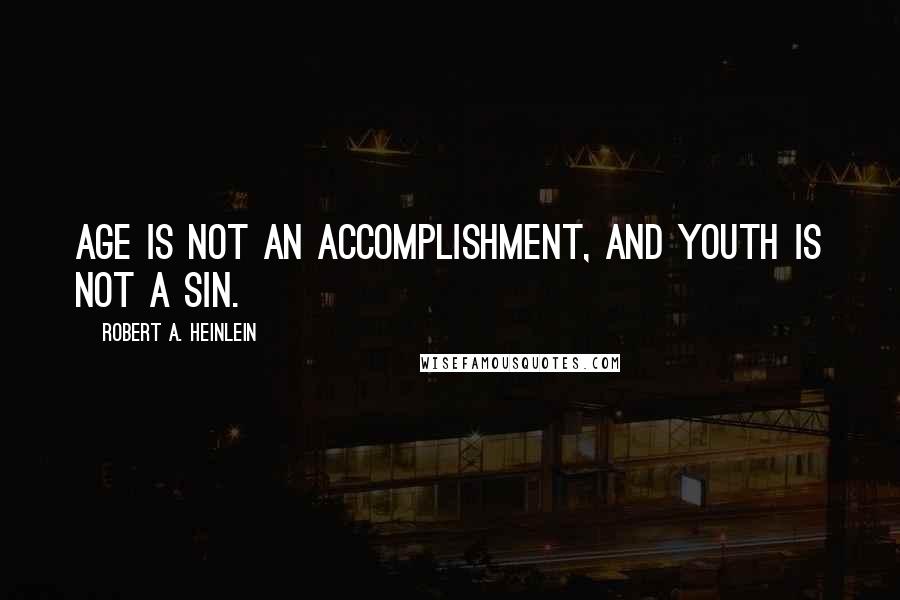 Robert A. Heinlein Quotes: Age is not an accomplishment, and youth is not a sin.