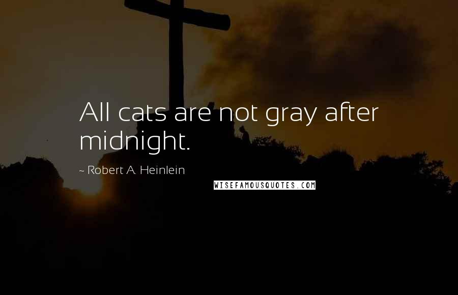 Robert A. Heinlein Quotes: All cats are not gray after midnight.