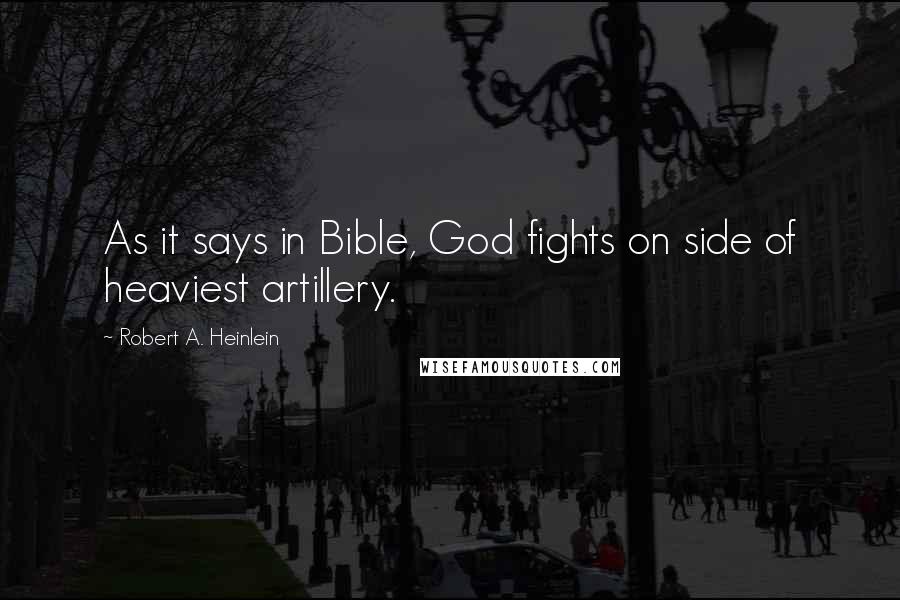 Robert A. Heinlein Quotes: As it says in Bible, God fights on side of heaviest artillery.