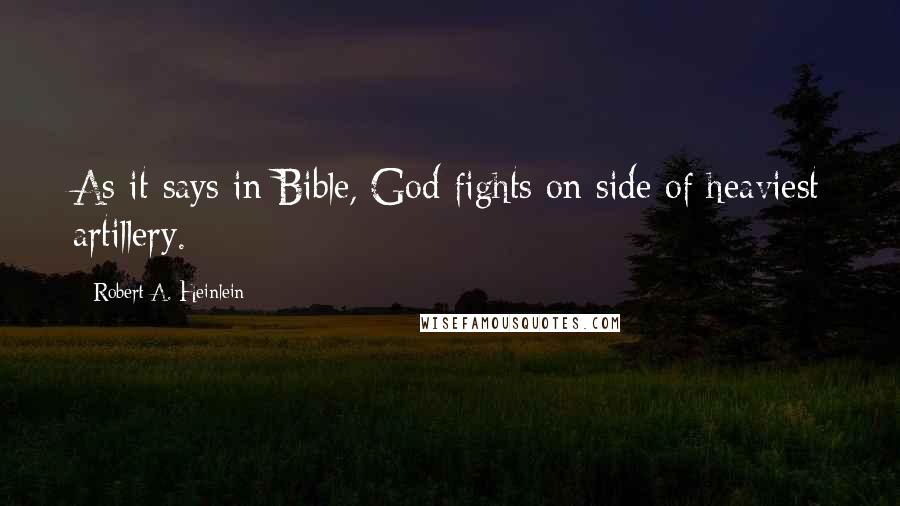 Robert A. Heinlein Quotes: As it says in Bible, God fights on side of heaviest artillery.