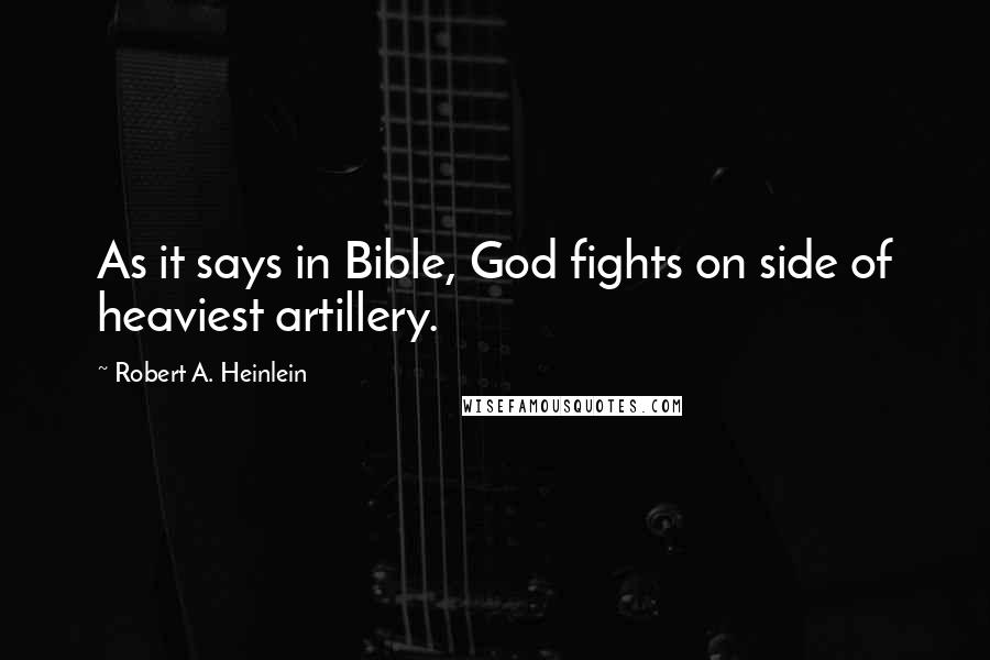 Robert A. Heinlein Quotes: As it says in Bible, God fights on side of heaviest artillery.