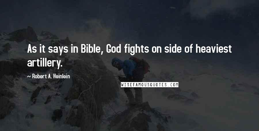 Robert A. Heinlein Quotes: As it says in Bible, God fights on side of heaviest artillery.