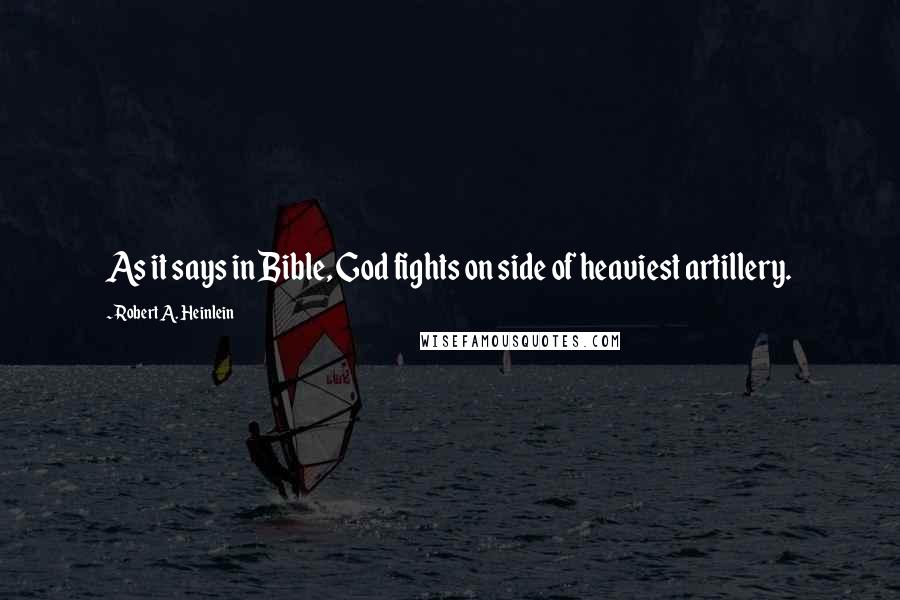 Robert A. Heinlein Quotes: As it says in Bible, God fights on side of heaviest artillery.