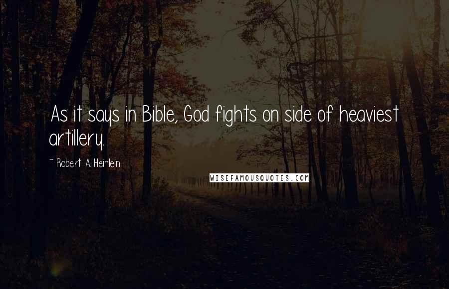Robert A. Heinlein Quotes: As it says in Bible, God fights on side of heaviest artillery.