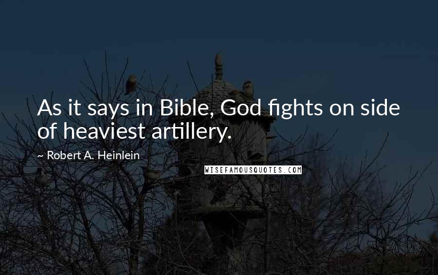 Robert A. Heinlein Quotes: As it says in Bible, God fights on side of heaviest artillery.