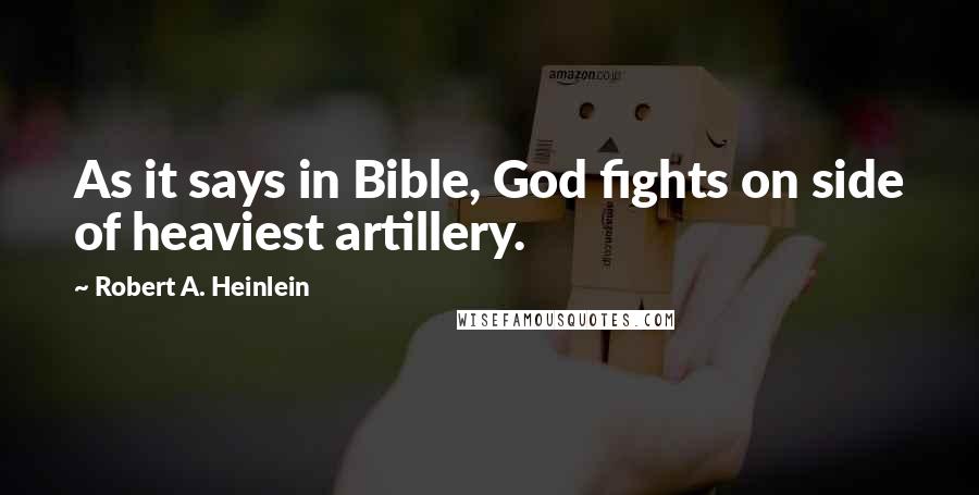 Robert A. Heinlein Quotes: As it says in Bible, God fights on side of heaviest artillery.