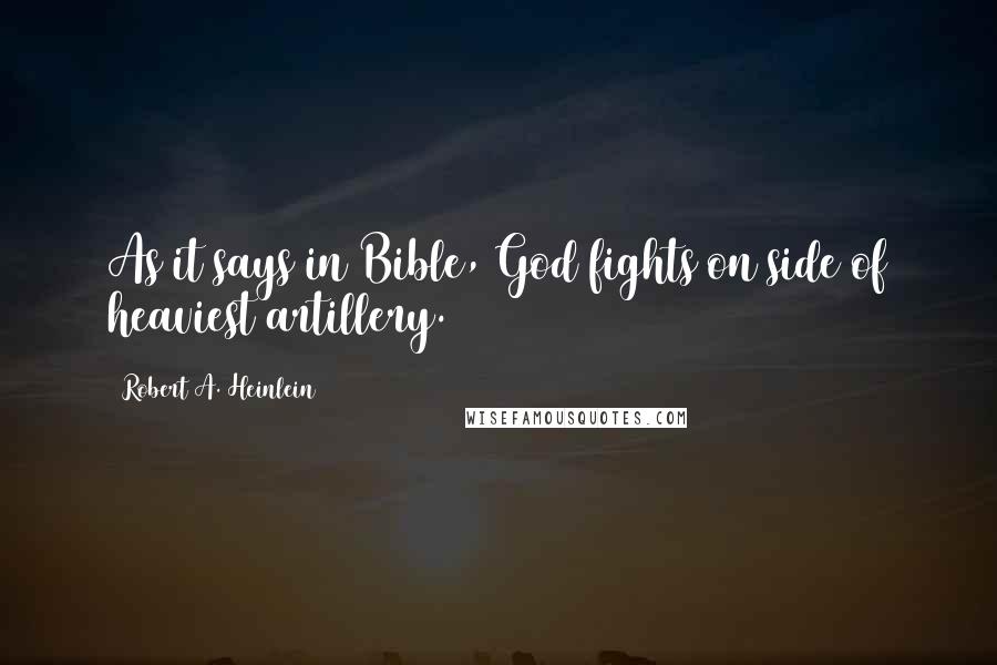 Robert A. Heinlein Quotes: As it says in Bible, God fights on side of heaviest artillery.