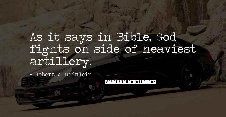 Robert A. Heinlein Quotes: As it says in Bible, God fights on side of heaviest artillery.