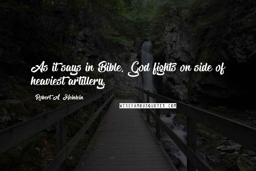 Robert A. Heinlein Quotes: As it says in Bible, God fights on side of heaviest artillery.