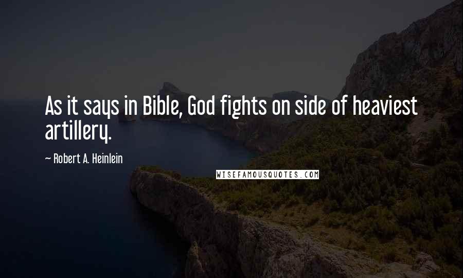 Robert A. Heinlein Quotes: As it says in Bible, God fights on side of heaviest artillery.