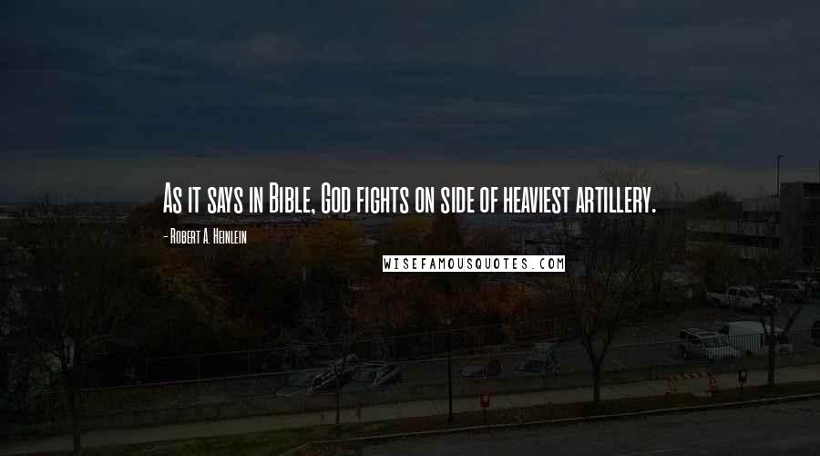 Robert A. Heinlein Quotes: As it says in Bible, God fights on side of heaviest artillery.