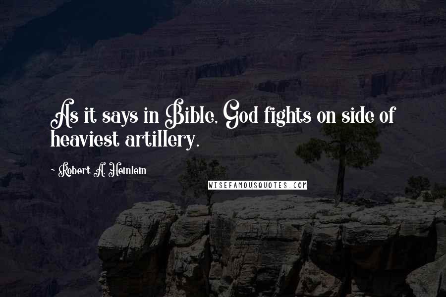 Robert A. Heinlein Quotes: As it says in Bible, God fights on side of heaviest artillery.
