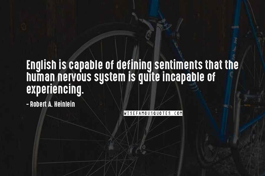 Robert A. Heinlein Quotes: English is capable of defining sentiments that the human nervous system is quite incapable of experiencing.