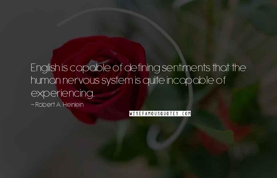 Robert A. Heinlein Quotes: English is capable of defining sentiments that the human nervous system is quite incapable of experiencing.