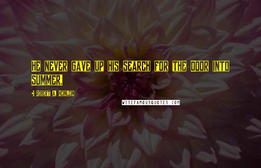 Robert A. Heinlein Quotes: He never gave up his search for the Door into Summer.