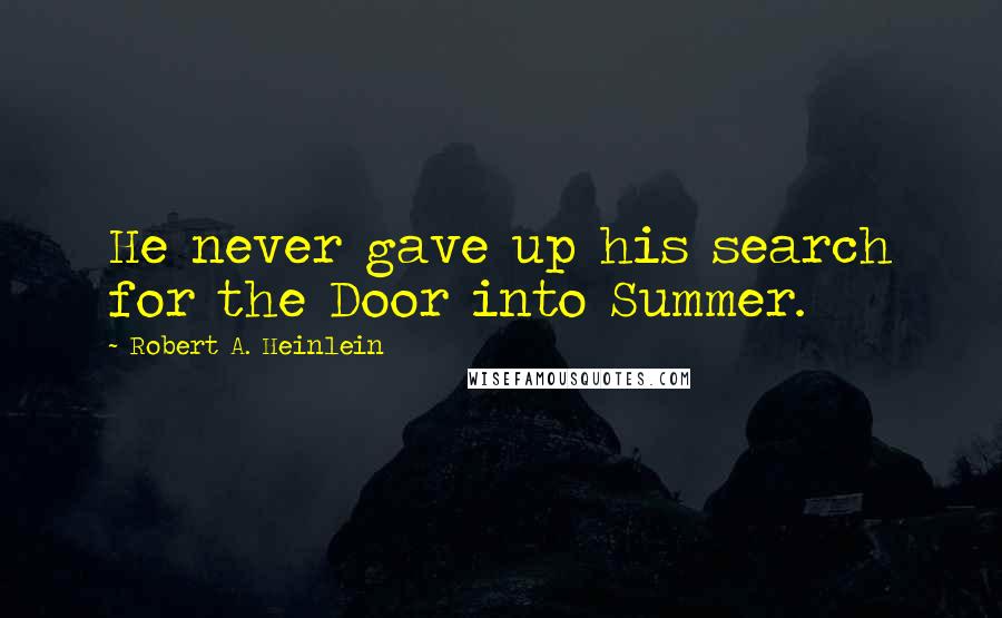 Robert A. Heinlein Quotes: He never gave up his search for the Door into Summer.