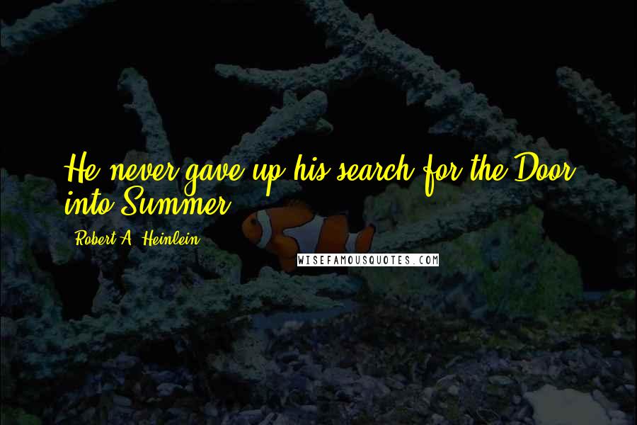 Robert A. Heinlein Quotes: He never gave up his search for the Door into Summer.