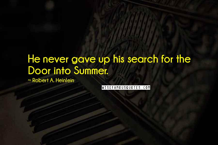 Robert A. Heinlein Quotes: He never gave up his search for the Door into Summer.