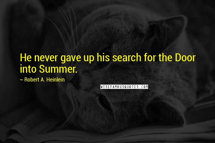 Robert A. Heinlein Quotes: He never gave up his search for the Door into Summer.