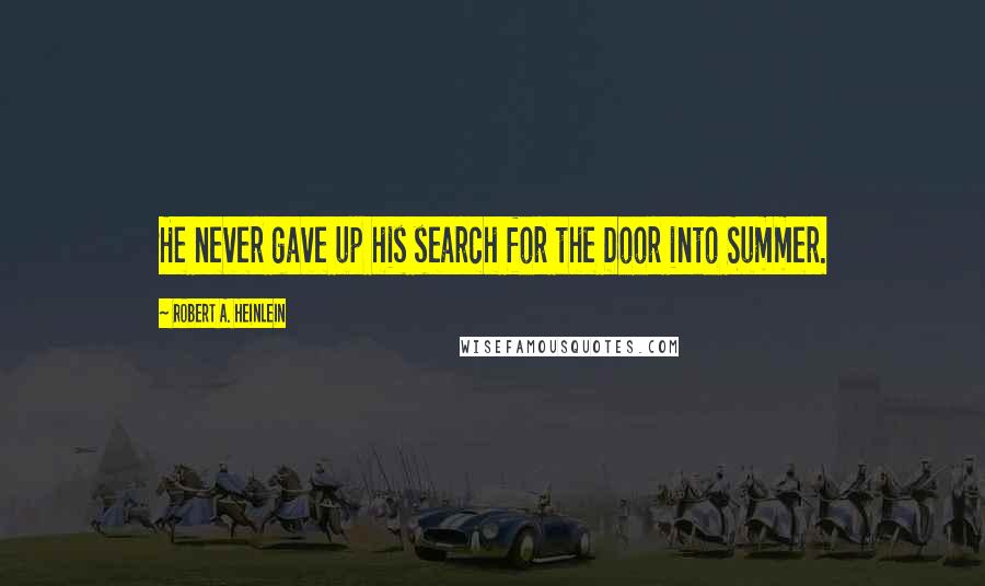 Robert A. Heinlein Quotes: He never gave up his search for the Door into Summer.