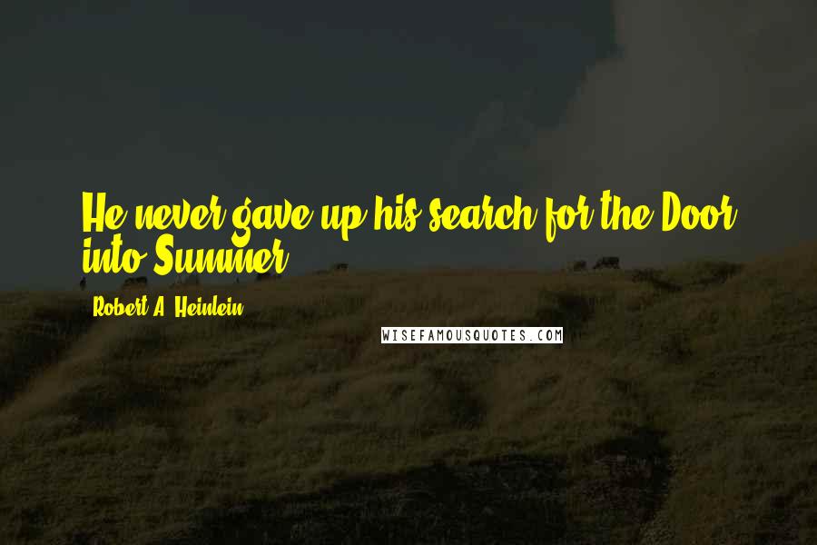 Robert A. Heinlein Quotes: He never gave up his search for the Door into Summer.