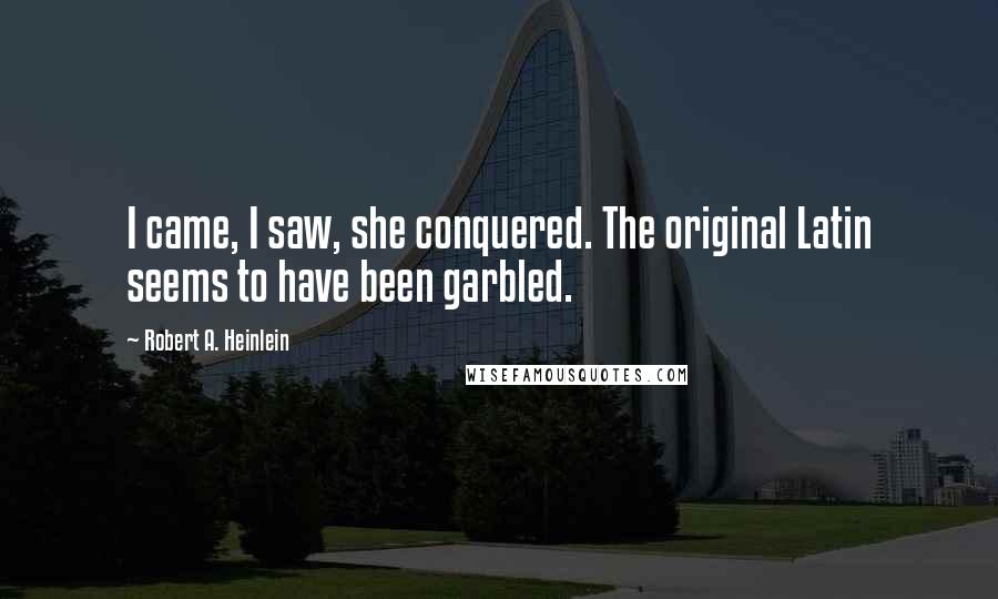 Robert A. Heinlein Quotes: I came, I saw, she conquered. The original Latin seems to have been garbled.