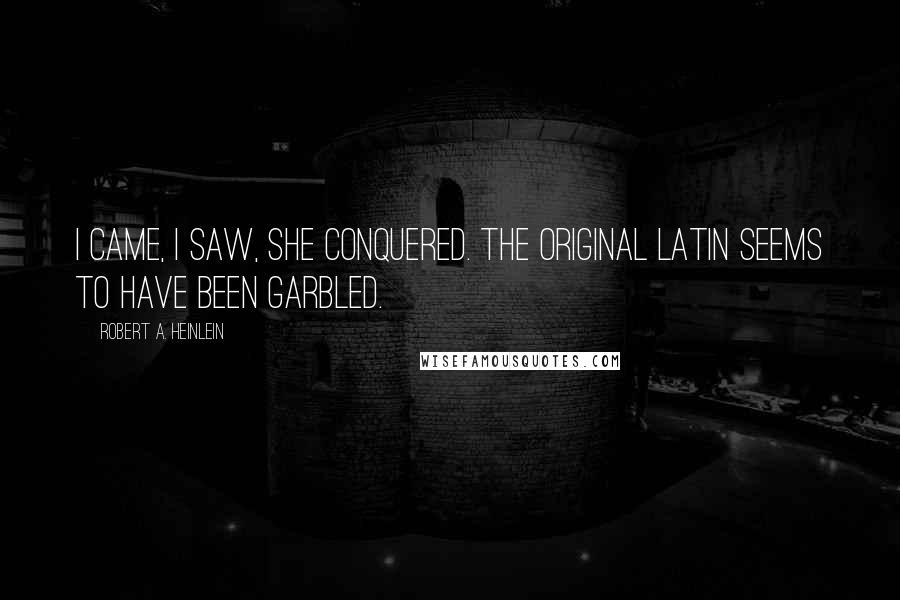 Robert A. Heinlein Quotes: I came, I saw, she conquered. The original Latin seems to have been garbled.