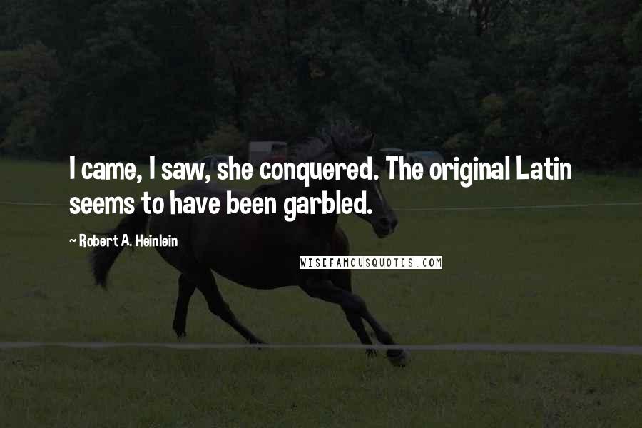 Robert A. Heinlein Quotes: I came, I saw, she conquered. The original Latin seems to have been garbled.