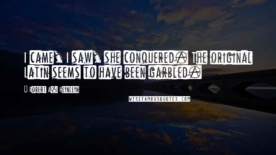 Robert A. Heinlein Quotes: I came, I saw, she conquered. The original Latin seems to have been garbled.