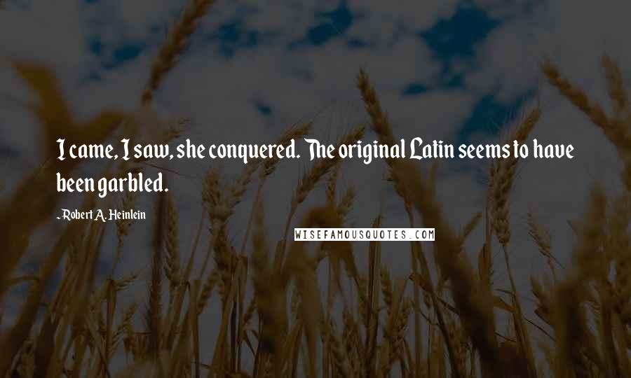 Robert A. Heinlein Quotes: I came, I saw, she conquered. The original Latin seems to have been garbled.